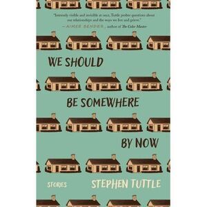 We Should Be Somewhere by Now: Stories -- Stephen Tuttle